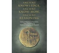 Ancient knowledge, Ancient know-how, Ancient reasoning: Cultural Memory in Transition from Prehistory to Classical Antiquity and Beyond