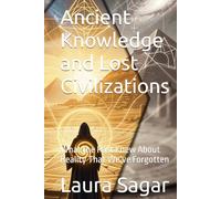 Ancient Knowledge and Lost Civilizations: What the Past Knew About Reality That We’ve Forgotten (Beyond Reality II)