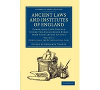 Ancient Laws and Institutes of England: Comprising Laws Enacted Under the Anglo-Saxon Kings from Aethelbirht to Cnut, Volume 2: Containing the ... Laws (Cambridge Library Collection - History)