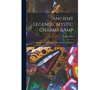 Ancient Legends, Mystic Charms & Superstitions of Ireland, With Sketches of the Irish Past