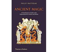 Ancient Magic: A Practitioner’s Guide to the Supernatural in Greece and Rome