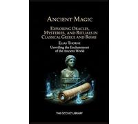 Ancient Magic: Exploring Oracles, Mysteries, and Rituals in Classical Greece and Rome: Unveiling the Enchantment of the Ancient World (The Legacy of the Magi)