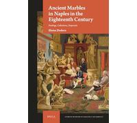 Ancient Marbles in Naples in the Eighteenth Century: Findings, Collections, Dispersals: 7 (Studies in the History of Collecting & Art Markets)