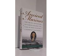 Ancient Mariner: The Arctic Adventures of Samuel Hearne, the Sailor Who Inspired Coleridge's Masterpiece