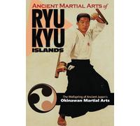 Ancient Martial Arts of Ryukyu Islands: The Wellspring of Ancient Japan’s Okinawan Martial Arts
