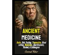 Ancient Medicine: Herbs, Diet, Fasting, Trepanation, Blood Letting, Medicines, Abortifacients, Alcohol, & Entheogens (Redpilled Rational (satire))