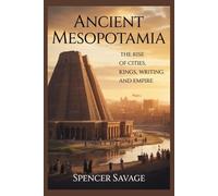 ANCIENT MESOPOTAMIA: The Rise of Cities, Kings, Writing, and Empire (Worlds Empires Collection)