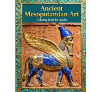 Ancient Mesopotamian Art: A Detailed Coloring Book for Adults Inspired by the Art of Ancient Iraq (Ancient Civilizations Coloring Book for Adults)