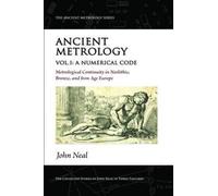Ancient Metrology, Vol I : A Numerical Code - Metrological Continuity in Neolithic, Bronze, and Iron Age Europe