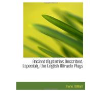 Ancient Mysteries Described, Especially the English Miracle Plays