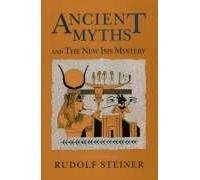 Ancient Myths and the New Isis Mystery: Seven Lectures Given in Dornach 4-13 January 1918 and a Lecture Given in Dornach 24 December 1920