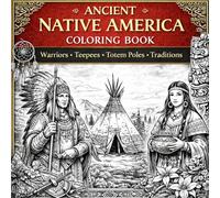 Ancient Native America Coloring Book: Warriors, Teepees, Totem Poles, Dreamcatchers: A Beautiful Coloring Journey Featuring Native American Warriors, ... and Indigenous Heritage for Adults & Teens