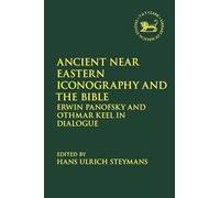Ancient Near Eastern Iconography and the Bible: Erwin Panofsky and Othmar Keel in Dialogue.: 697 (The Library of Hebrew Bible/Old Testament Studies)