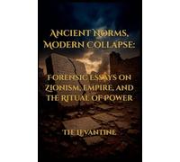Ancient Norms, Modern Collapse: Forensic Essays on Zionism, Empire, and the Ritual of Power - Expanded Edition: 4 (The Levantine)