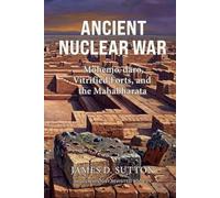 Ancient Nuclear War: Mohenjo-daro, Vitrified Forts, and the Mahabharata (Hidden History Revisited)