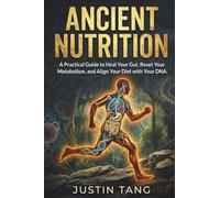 Ancient Nutrition: A Practical Guide and Handbook to Heal Your Gut, Reset Your Metabolism, and Align Your Diet with Your DNA