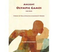 Ancient Olympic Games for Kids: Stories of Real Athletes and Legendary Heroes