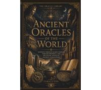 Ancient Oracles of the World: Prophecy, Sacred Temples, and the Divine Voices of Ancient Civilizations (The Oracle Library)