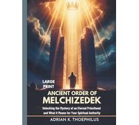 ANCIENT ORDER OF MELCHIZEDEK LARGE PRINT: Unlocking the Mystery of an Eternal Priesthood and What It Means for Your Spiritual Authority