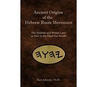 Ancient Origins of the Hebrew Roots Movement: The Noahide and Mosaic Laws as Seen in the Dead Sea Scrolls