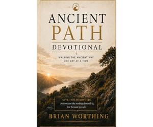 Ancient Path Devotional: Walking The Ancient Way One Day at a Time; 30 Minutes: Designed to help you slow down, tune into God, and walk the ancient way one day at a time. One day, one Step, One Choice
