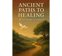Ancient Paths to Healing: Devotional Guidance