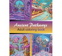 Ancient Pathways: An Adult Coloring Book Featuring Historical Markets, Ancient Streets, and Timeless Architecture from Around the World (Lost Civilizations & Ancient Worlds)