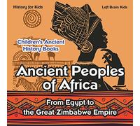 Ancient Peoples of Africa: From Egypt to the Great Zimbabwe Empire - History for Kids - Children's Ancient History Books