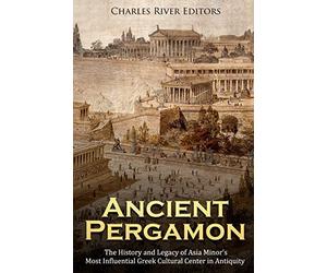 Ancient Pergamon: The History and Legacy of Asia Minor’s Most Influential Gr ultural Center in Antiquity