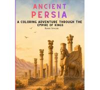Ancient Persia: A Coloring Adventure Through the Empire of Kings (Worth the Dig: Ancient Civilizations Coloring Series)