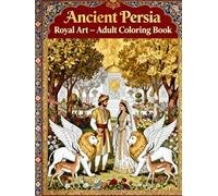 Ancient Persia Royal Art: Adult Coloring Book: Intricate Persian Patterns, Royal Palaces, Mythical Creatures and Oriental Motifs for Relaxation and ... Civilizations Coloring Book for Adults)