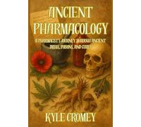 Ancient Pharmacology: A Pharmacist’s Journey Through Ancient Drugs, Poisons, and Cures