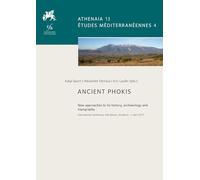 Ancient Phokis: New Approaches to Its History, Archaeology and Topography. International Conference, Dai Athens, 30 March-1 April 2017 (Athenaia, 13)