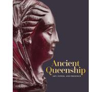 Ancient Queenship : Art, Power, and Presence