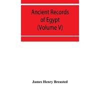Ancient records of Egypt; historical documents from the earliest times to the Persian conquest (Volume V)