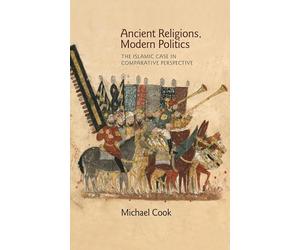 Ancient Religions, Modern Politics - The Islamic Case in Comparative Perspective