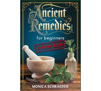 Ancient Remedies for Beginners Unlocked: Your Step-by-Step Guide to Build a Home Apothecary, Create Herbal Remedies, and Embrace Natural Living with Confidence