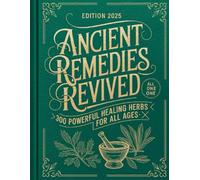 Ancient Remedies Revived: 300 Powerful Healing Herbs for All Ages