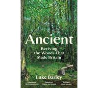 Ancient : Reviving the Woods That Made Britain - Longlisted for the Wainwright Prize
