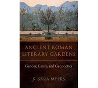 Ancient Roman Literary Gardens: Gender, Genre, and Geopoetics