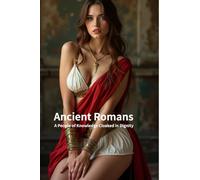 Ancient Romans - A People of Knowledge Cloaked in Dignity