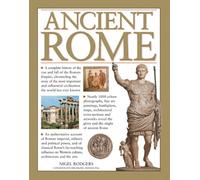 Ancient Rome: A Complete History of the Rise and Fall of the Roman Empire, Chronicling the Story of the Most Important and Influential Civilization the World Has Ever Known