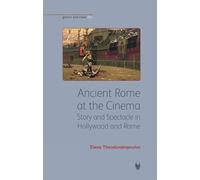 Ancient Rome at the Cinema: Story and Spectacle in Hollywood and Rome (Greece and Rome Live)