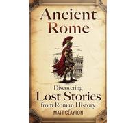 Ancient Rome: Discovering Lost Stories from Roman History