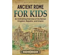 Ancient Rome for Kids: An Enthralling Overview of the Roman Kingdom, Republic, and Empire (Travel through Time)