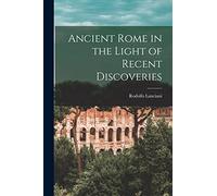 Ancient Rome in the Light of Recent Discoveries