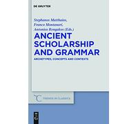 Ancient Scholarship and Grammar – Archetypes, Concepts & Contexts – Trends in Classics, Suppl. Vol.8