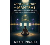 Ancient Science of Mantras: How Sacred Sound Transforms Your Mind, Body, and Consciousness (Master Your Life Series)