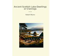 Ancient Scottish Lake-Dwellings or Crannogs (Classic Books)
