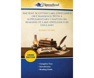 Ancient Scottish Lake-Dwellings or Crannogs: With a Supplementary Chapter on Remains of Lake-dwellings in England (Cram Edition)